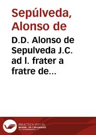D.D. Alonso de Sepulveda J.C. ad l. frater a fratre de condict. in debiti.