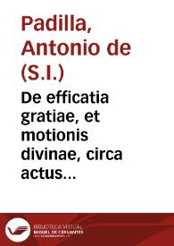 De efficatia gratiae, et motionis divinae, circa actus humanos : tractatus in  quadraginta et quatuor sectiones divisus