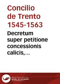 Decretum super petitione concessionis calicis, publicatum in eadem sessione VI sub S.D.N. Pio PP. IIII, die 17 sept. 1562