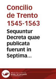 Sequuntur Decreta quae publicata fuerunt in Septima Sessione eiusdem sacri Conc. Triden. die XV mensis Julij MDLXIII