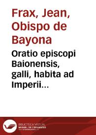 Oratio episcopi Baionensis, galli, habita ad Imperii Ordines Francorum Henrici Regis nomine in comitiis apud Passau habitis ann. 1552 mense junio, die 3{487}