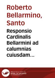 Responsio Cardinalis Bellarmini ad calumnias cuiusdam scripti anonymi.