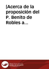 [Acerca de la proposición del P. Benito de Robles a quien acusaron que calificaba la opinión contraria 'de auxiliis'].