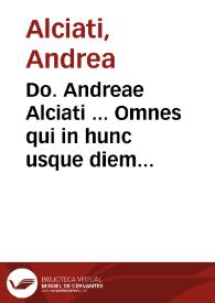 Do. Andreae Alciati ... Omnes qui in hunc usque diem prodierunt, in vtrumque Ius, Ciuile & Canonicum, luculentissimi Commentarij... : tomus primus