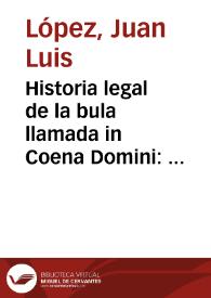 Historia legal de la bula llamada in Coena Domini : diuidida en tres partes, en que se refieren su origen, su aumento, y su estado ... desde el año de 1254 hasta el presente de 1698