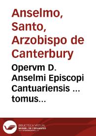 Opervm D. Anselmi Episcopi Cantuariensis ... tomus tertius, varia continens opuscula...