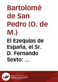 El Ezequias de España, el Sr. D. Fernando Sexto : oracion funebre ... en las solemnes honras, que a su gloriosa memoria hizo ... la ... ciudad de Xerez de la Frontera, el dia 3 de octubre de este año de 1759