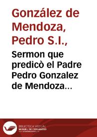 Sermon que predicò el Padre Pedro Gonzalez de Mendoza ... en las honras de la Serenissima Reyna de España D. Isabel Borbon muger de el Catholico Rey D. Phelipe IV ... que ... se celebraron en el Real Templo de Santiago de los Españoles viernes xxj del mes de abril de 1645...