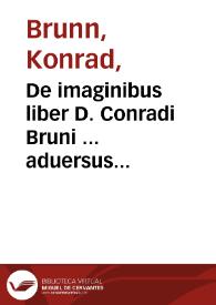De imaginibus liber D. Conradi Bruni ... aduersus Iconoclastas...