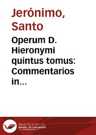 Operum D. Hieronymi quintus tomus : Commentarios in prophetas quos maiores vocant, continet
