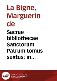 Sacrae bibliothecae Sanctorum Patrum tomus sextus : in quo habes eruditos illorum varios, et elegantes in Scripturam, seruato illius ordine, commentarios...