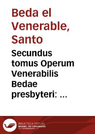 Secundus tomus Operum Venerabilis Bedae presbyteri : Philosophica, necnon eorum quae ad artes excellentiores praecipuè faciunt ... explicationes continens