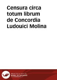 Censura circa totum librum de Concordia Ludouici Molina