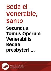 Secundus Tomus Operum Venerabilis Bedae presbyteri, Philosophica, necnon eorum quae ad artes excellentiores praecipue faciunt ...