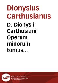 D. Dionysii Carthusiani Operum minorum tomus secundus...