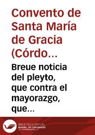 Breue noticia del pleyto, que contra el mayorazgo, que fundo el alcalde Pedro de Cardenas, sigue el Convento de Santa Maria de Gracia de Cordoba