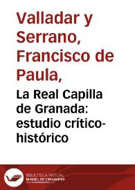 La Real Capilla de Granada : estudio crítico-histórico