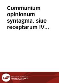 Communium opinionum syntagma, siue receptarum IV sententiarum ... tomus quartus
