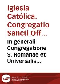 In generali Congregatione S. Romanae et Universalis Inquisitionis... adversus haereticam pravitatem...