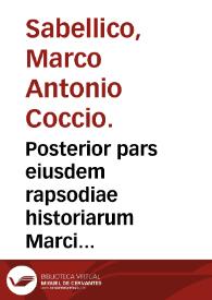 Posterior pars eiusdem rapsodiae historiarum Marci Antonii Coccii Sabellici ab orbe condito : cõtinens sex Enneades reliquas, cum earundem repertoriis & epitomis