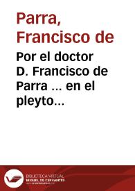 Por el doctor D. Francisco de Parra ... en el pleyto con el doctor D. Bernardino Garcia Campero ... sobre la dicha Prebenda de Escriptura