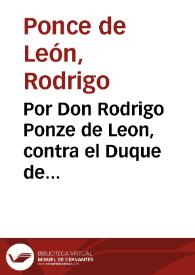 Por Don Rodrigo Ponze de Leon, contra el Duque de Arcos don Rodrigo su hermano. [Pleito]