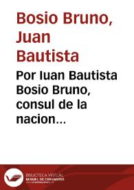 Por Iuan Bautista Bosio Bruno, consul de la nacion genovesa, vezino de la ciudad de Malaga