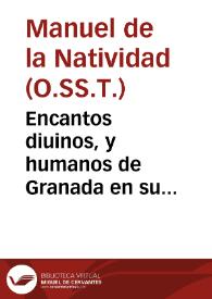 Encantos diuinos, y humanos de Granada en su restauracion y toma gloriosa : sermon panegyrico, e historico que el dia 2 de enero del año de 1701