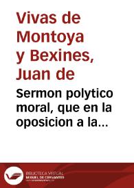Sermon polytico moral, que en la oposicion a la canongia lectoral de escritura de la Santa Iglesia de Antequera