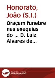 Oraçam funebre nas exequias do ... D. Luiz Alvares de Figueiredo, arcebispo metropolitano da Bahia celebradas na cathedral da mesma cidade ao primeiro de outubro de 1735 ...
