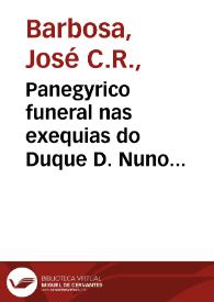 Panegyrico funeral nas exequias do Duque D. Nuno Alvares Pereira de Mello celebradas pela Hermandade do Santissimo Sacramento da freguesia de Santa Justa em dez de março de 1727