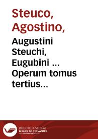 Augustini Steuchi, Eugubini ... Operum tomus tertius ... in quo haec continentur, De perenni philosophia lib. 10, De mundi exitio...