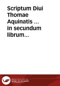 Scriptum Diui Thomae Aquinatis ... in secundum librum Sententiarum magistri Petri Lombardi...