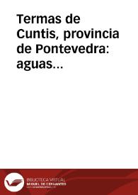 Termas de Cuntis, provincia de Pontevedra : aguas minero-medicinales sulfurado-sódicas-termales : balnearios del Forniño Nuevo y Viejo, era nueva y era vieja propiedad de la Sra. Viuda de Barreiro