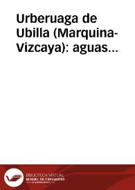 Urberuaga de Ubilla (Marquina-Vizcaya) : aguas termales, nitrogenadas, bicarbonatadas, radiactivas...