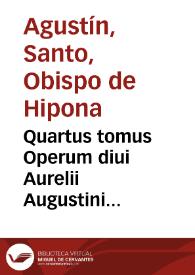 Quartus tomus Operum diui Aurelii Augustini Hipponensis episcopi complectens reliqua 
