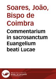 Commentarium in sacrosanctum Euangelium beati Lucae
