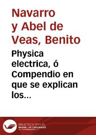 Physica electrica, ó Compendio en que se explican los maravillosos phenomenos de la virtud electrica