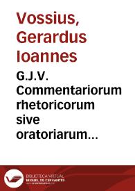 G.J.V. Commentariorum rhetoricorum sive oratoriarum institutionum , pars altera.