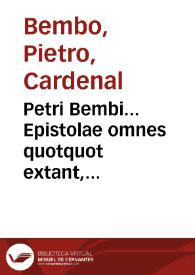 Petri Bembi... Epistolae omnes quotquot extant, latinae puritatis studiosis ad imitandum utilissimae ...