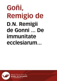D.N. Remigii de Gonni ... De immunitate ecclesiarum quoad personas confugientes ad eas tractatus aureus, consuetudinique quotidianae perutilis...