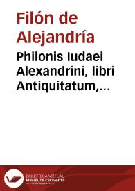 Philonis Iudaei Alexandrini, libri Antiquitatum, Quaestionum et solutionum in Genesin, De Essaeis, De nominibus hebraicis, De mundo...