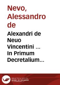 Alexandri de Neuo Vincentini ... In Primum Decretalium librum commentaria