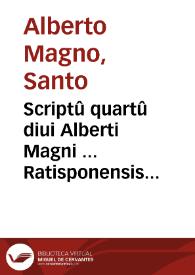 Scriptû quartû diui Alberti Magni ... Ratisponensis Episcopi Super quartû Sententiarû