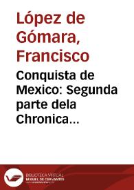 Conquista de Mexico: Segunda parte dela Chronica general de las Indias, que trata de la conquista de Mexico...,
