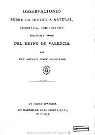 Observaciones sobre la historia natural, geografia, agricultura, poblaciones y frutos del Reyno de Valencia