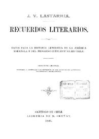 Recuerdos literarios : datos para la historia literaria de la América española i [sic] del progreso intelectual en Chile