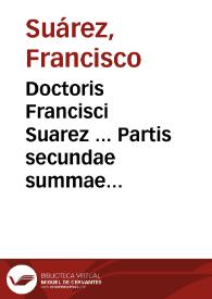 Doctoris Francisci Suarez ... Partis secundae summae theologiae tomus alter ; complectens tractatum secundum De opere sex dierum, ac tertium De anima
