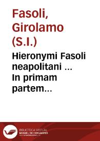 Hieronymi Fasoli neapolitani ... In primam partem Summae S. Thomae commentaria : indice triplici locupletata