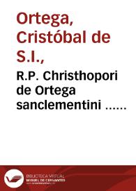 R.P. Christhopori de Ortega sanclementini ... Tractatus duo de Trinitate, nec non,  Incarnatione... : iuncto quadruplici indice